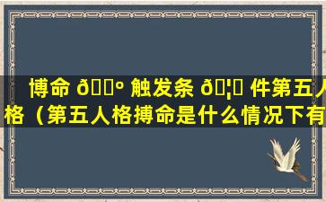 博命 🐺 触发条 🦍 件第五人格（第五人格搏命是什么情况下有）